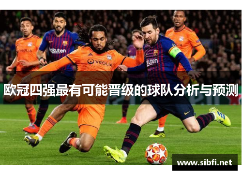 欧冠四强最有可能晋级的球队分析与预测