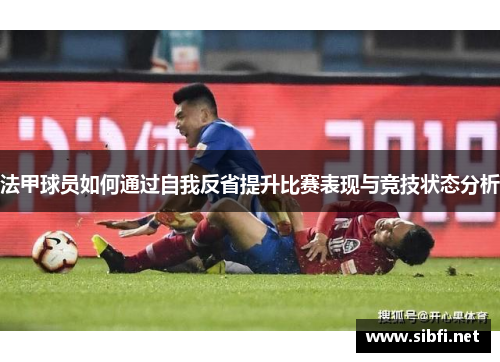 法甲球员如何通过自我反省提升比赛表现与竞技状态分析
