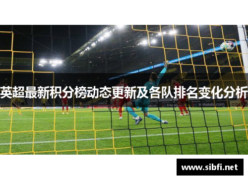 英超最新积分榜动态更新及各队排名变化分析